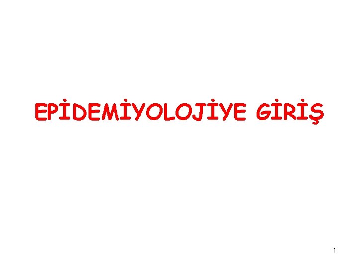 EPİDEMİYOLOJİYE GİRİŞ 1 