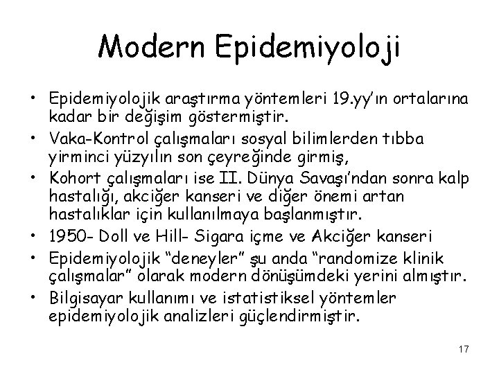 Modern Epidemiyoloji • Epidemiyolojik araştırma yöntemleri 19. yy’ın ortalarına kadar bir değişim göstermiştir. •