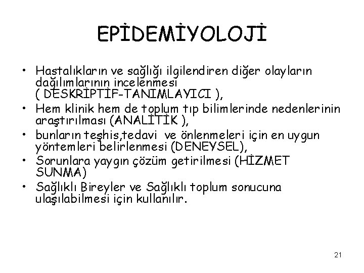 EPİDEMİYOLOJİ • Hastalıkların ve sağlığı ilgilendiren diğer olayların dağılımlarının incelenmesi ( DESKRİPTİF-TANIMLAYICI ), •