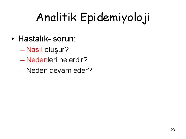 Analitik Epidemiyoloji • Hastalık- sorun: – Nasıl oluşur? – Nedenleri nelerdir? – Neden devam