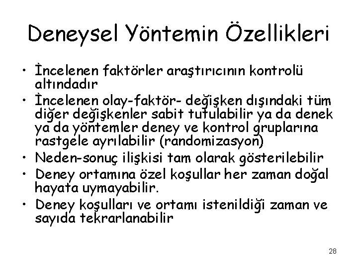 Deneysel Yöntemin Özellikleri • İncelenen faktörler araştırıcının kontrolü altındadır • İncelenen olay-faktör- değişken dışındaki