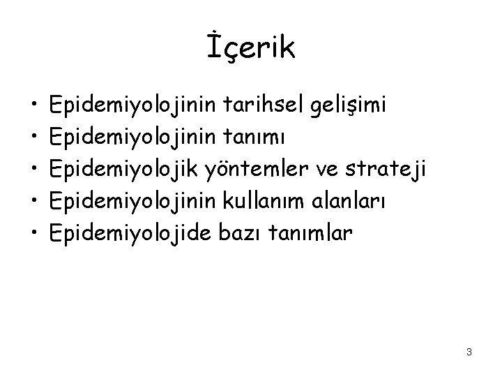 İçerik • • • Epidemiyolojinin tarihsel gelişimi Epidemiyolojinin tanımı Epidemiyolojik yöntemler ve strateji Epidemiyolojinin