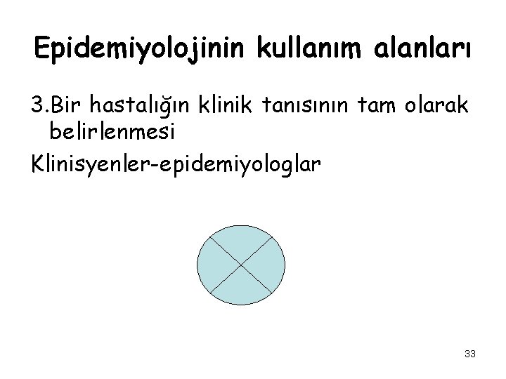 Epidemiyolojinin kullanım alanları 3. Bir hastalığın klinik tanısının tam olarak belirlenmesi Klinisyenler-epidemiyologlar 33 