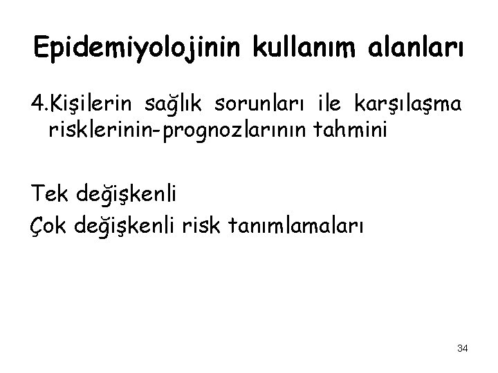 Epidemiyolojinin kullanım alanları 4. Kişilerin sağlık sorunları ile karşılaşma risklerinin-prognozlarının tahmini Tek değişkenli Çok