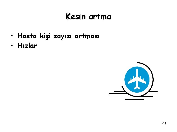 Kesin artma • Hasta kişi sayısı artması • Hızlar 41 