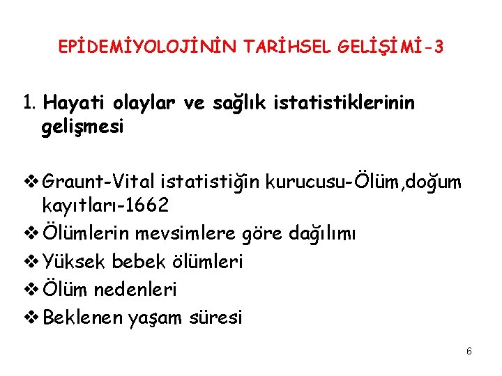 EPİDEMİYOLOJİNİN TARİHSEL GELİŞİMİ-3 1. Hayati olaylar ve sağlık istatistiklerinin gelişmesi v Graunt-Vital istatistiğin kurucusu-Ölüm,