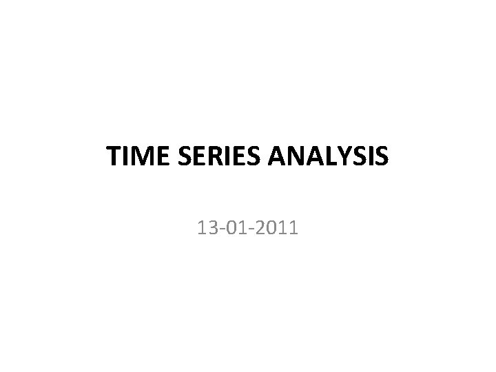 TIME SERIES ANALYSIS 13 -01 -2011 