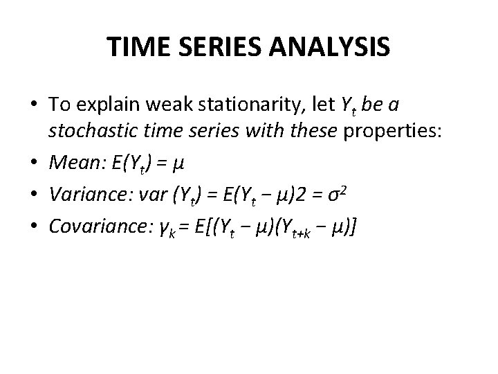 TIME SERIES ANALYSIS • To explain weak stationarity, let Yt be a stochastic time