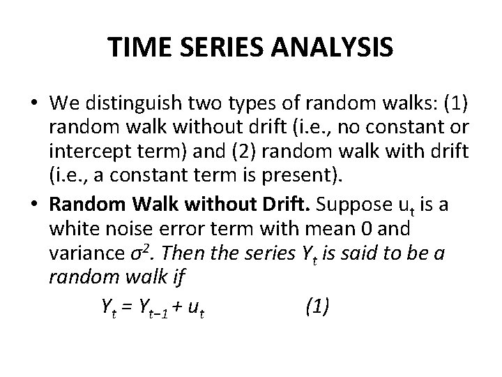 TIME SERIES ANALYSIS • We distinguish two types of random walks: (1) random walk
