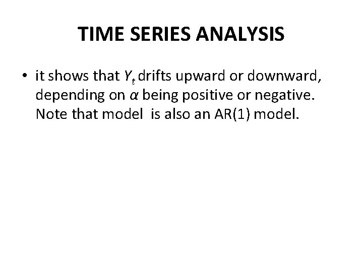 TIME SERIES ANALYSIS • it shows that Yt drifts upward or downward, depending on