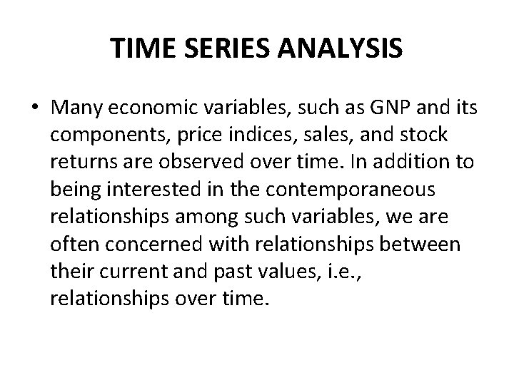 TIME SERIES ANALYSIS • Many economic variables, such as GNP and its components, price