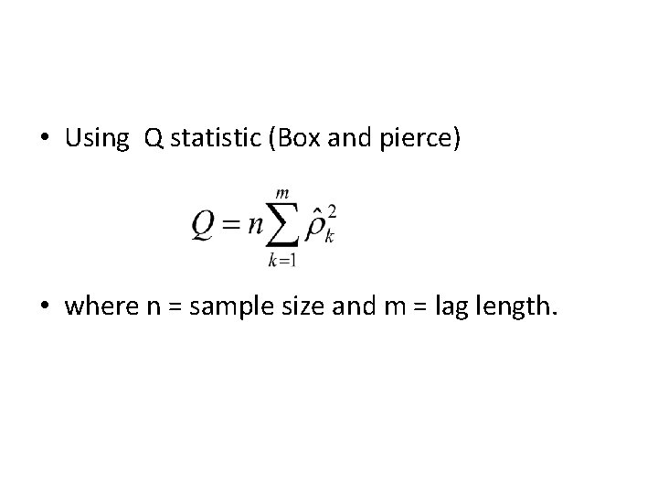  • Using Q statistic (Box and pierce) • where n = sample size