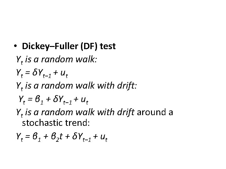  • Dickey–Fuller (DF) test Yt is a random walk: Yt = δYt− 1