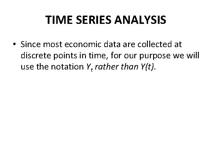 TIME SERIES ANALYSIS • Since most economic data are collected at discrete points in
