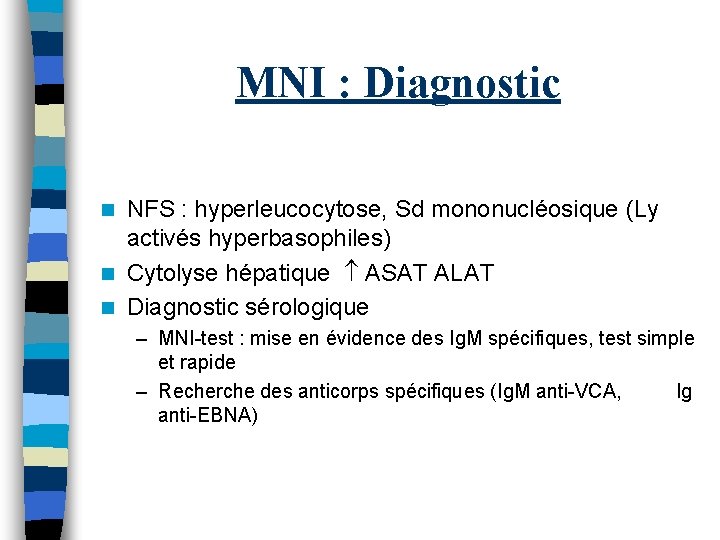 MNI : Diagnostic NFS : hyperleucocytose, Sd mononucléosique (Ly activés hyperbasophiles) n Cytolyse hépatique MNI : Diagnostic NFS : hyperleucocytose, Sd mononucléosique (Ly activés hyperbasophiles) n Cytolyse hépatique