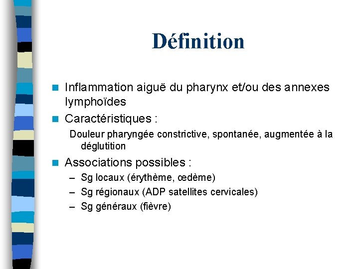 Définition Inflammation aiguë du pharynx et/ou des annexes lymphoïdes n Caractéristiques : n Douleur Définition Inflammation aiguë du pharynx et/ou des annexes lymphoïdes n Caractéristiques : n Douleur