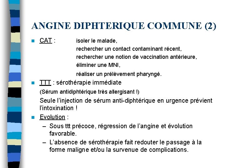 ANGINE DIPHTERIQUE COMMUNE (2) n CAT : isoler le malade, recher un contact contaminant ANGINE DIPHTERIQUE COMMUNE (2) n CAT : isoler le malade, recher un contact contaminant