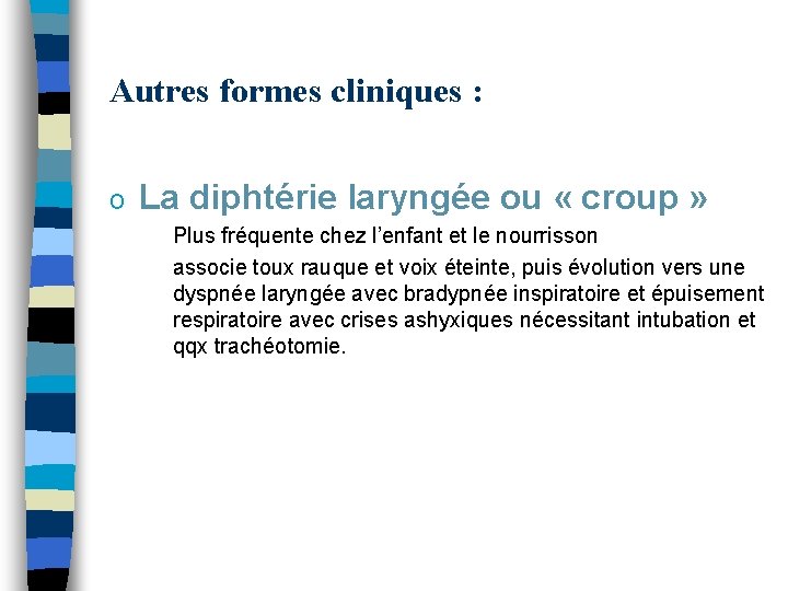 Autres formes cliniques : o La diphtérie laryngée ou « croup » Plus fréquente Autres formes cliniques : o La diphtérie laryngée ou « croup » Plus fréquente