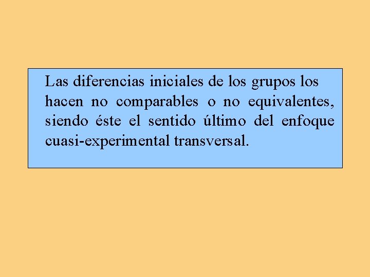 Las diferencias iniciales de los grupos los hacen no comparables o no equivalentes, siendo Las diferencias iniciales de los grupos los hacen no comparables o no equivalentes, siendo