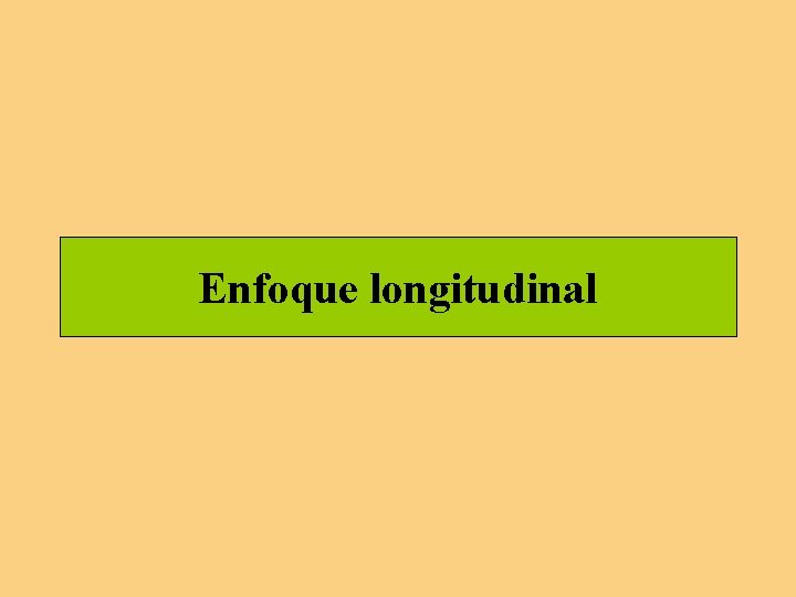 Enfoque longitudinal Enfoque longitudinal