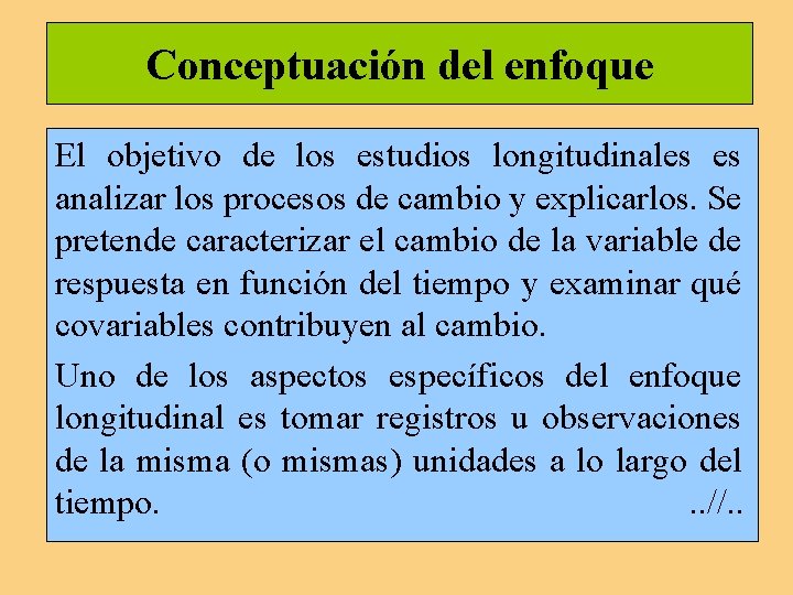 Conceptuación del enfoque El objetivo de los estudios longitudinales es analizar los procesos de Conceptuación del enfoque El objetivo de los estudios longitudinales es analizar los procesos de