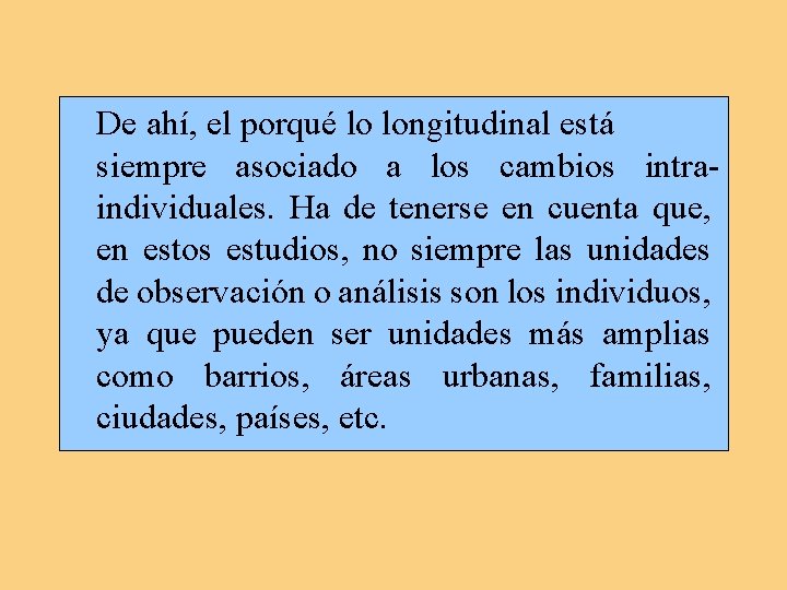 De ahí, el porqué lo longitudinal está siempre asociado a los cambios intraindividuales. Ha De ahí, el porqué lo longitudinal está siempre asociado a los cambios intraindividuales. Ha