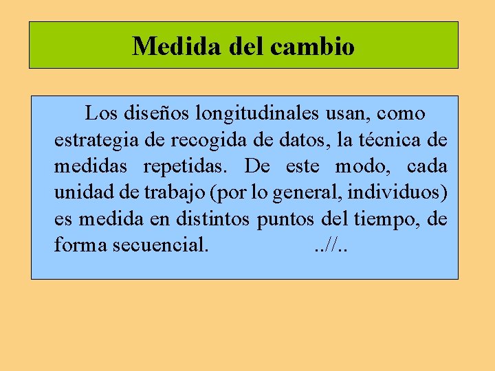Medida del cambio Los diseños longitudinales usan, como estrategia de recogida de datos, la Medida del cambio Los diseños longitudinales usan, como estrategia de recogida de datos, la
