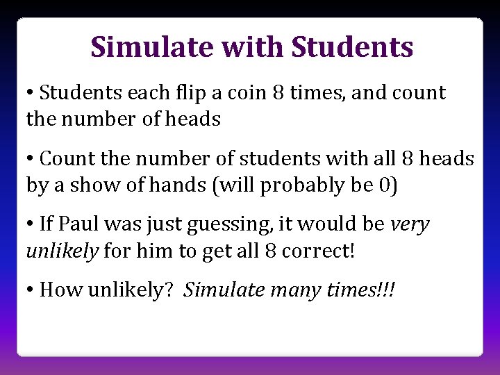 Simulate with Students • Students each flip a coin 8 times, and count the