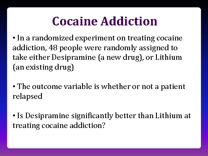Cocaine Addiction • In a randomized experiment on treating cocaine addiction, 48 people were