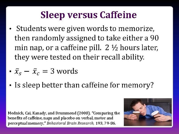 Sleep versus Caffeine Mednick, Cai, Kanady, and Drummond (2008). “Comparing the benefits of caffeine,