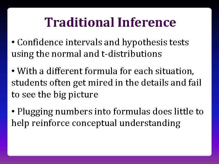 Traditional Inference • Confidence intervals and hypothesis tests using the normal and t-distributions •