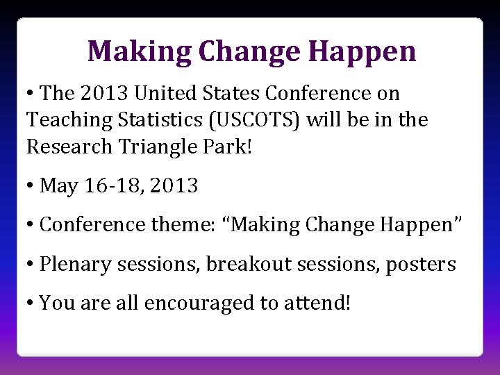 Making Change Happen • The 2013 United States Conference on Teaching Statistics (USCOTS) will