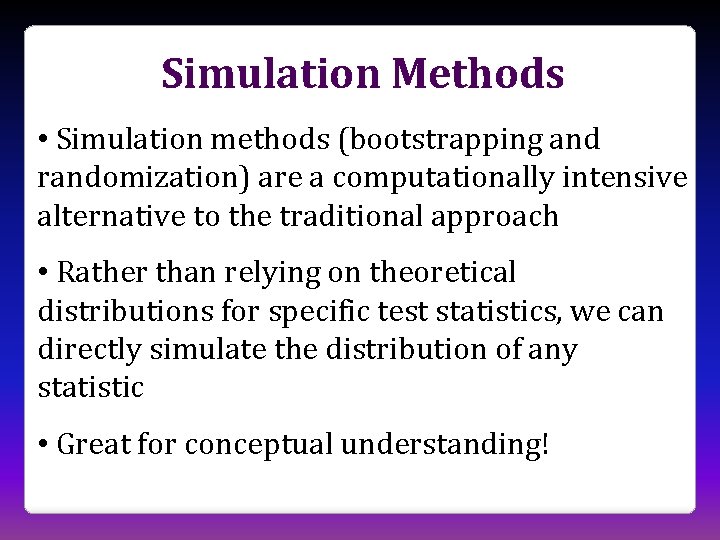 Simulation Methods • Simulation methods (bootstrapping and randomization) are a computationally intensive alternative to