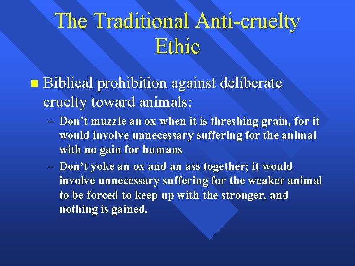 The Traditional Anti-cruelty Ethic n Biblical prohibition against deliberate cruelty toward animals: – Don’t