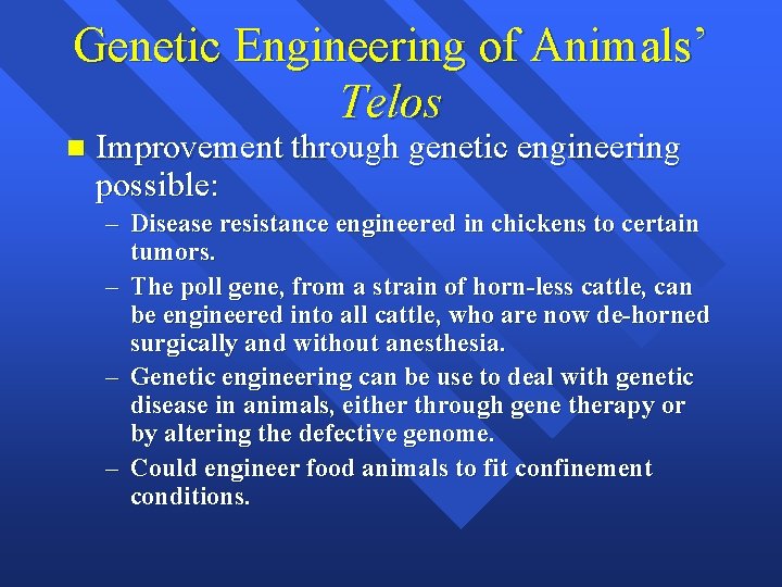 Genetic Engineering of Animals’ Telos n Improvement through genetic engineering possible: – Disease resistance