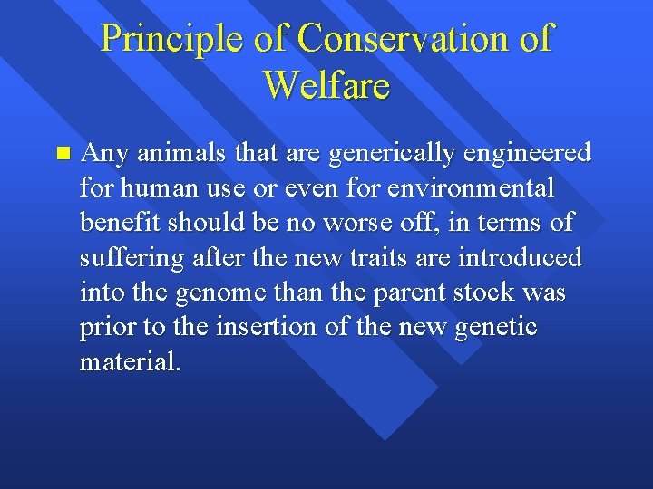 Principle of Conservation of Welfare n Any animals that are generically engineered for human