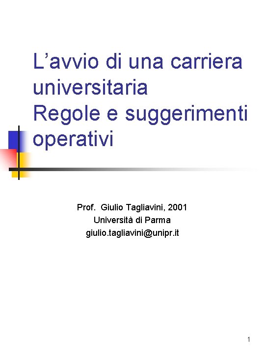 L’avvio di una carriera universitaria Regole e suggerimenti operativi Prof. Giulio Tagliavini, 2001 Università L’avvio di una carriera universitaria Regole e suggerimenti operativi Prof. Giulio Tagliavini, 2001 Università