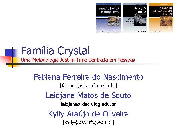 Família Crystal Uma Metodologia Just-in-Time Centrada em Pessoas Fabiana Ferreira do Nascimento [fabiana@dsc. ufcg.