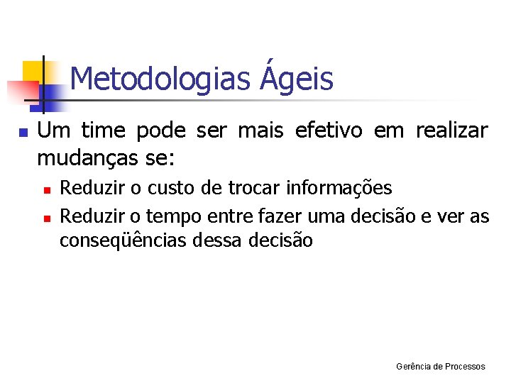 Metodologias Ágeis n Um time pode ser mais efetivo em realizar mudanças se: n