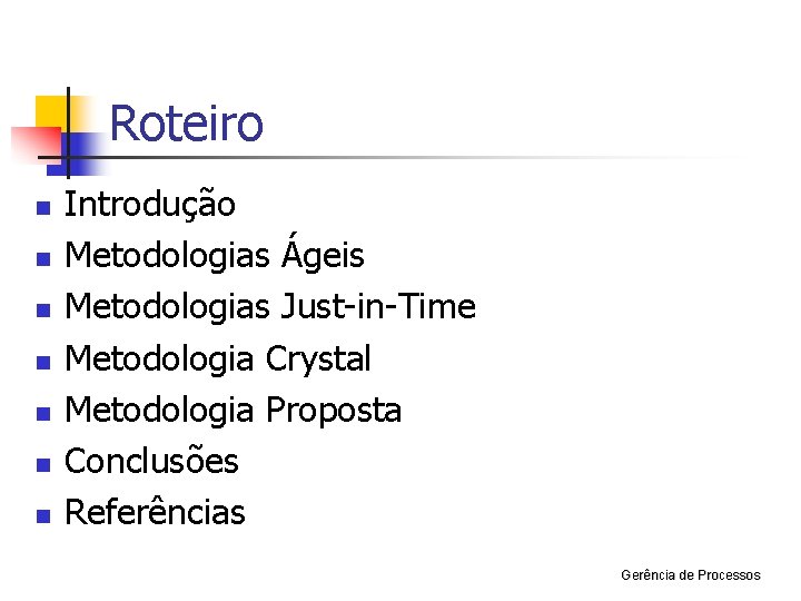 Roteiro n n n n Introdução Metodologias Ágeis Metodologias Just-in-Time Metodologia Crystal Metodologia Proposta