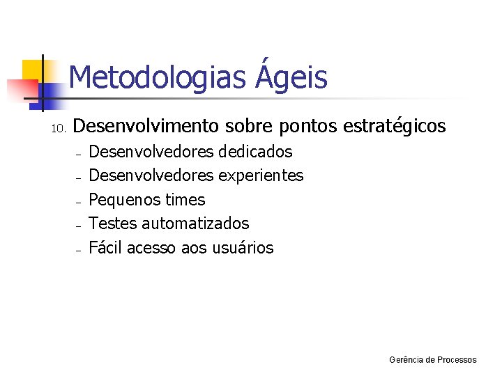 Metodologias Ágeis 10. Desenvolvimento sobre pontos estratégicos – – – Desenvolvedores dedicados Desenvolvedores experientes