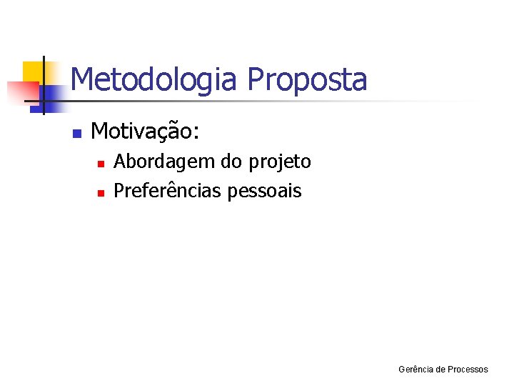 Metodologia Proposta n Motivação: n n Abordagem do projeto Preferências pessoais Gerência de Processos
