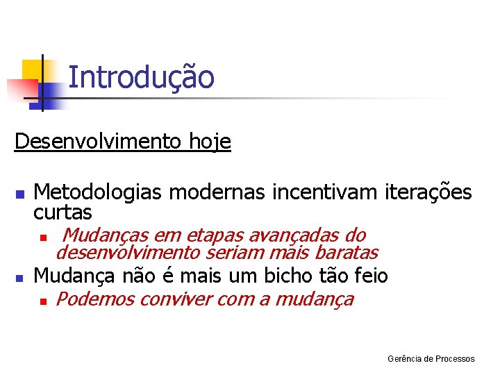 Introdução Desenvolvimento hoje n Metodologias modernas incentivam iterações curtas Mudanças em etapas avançadas do