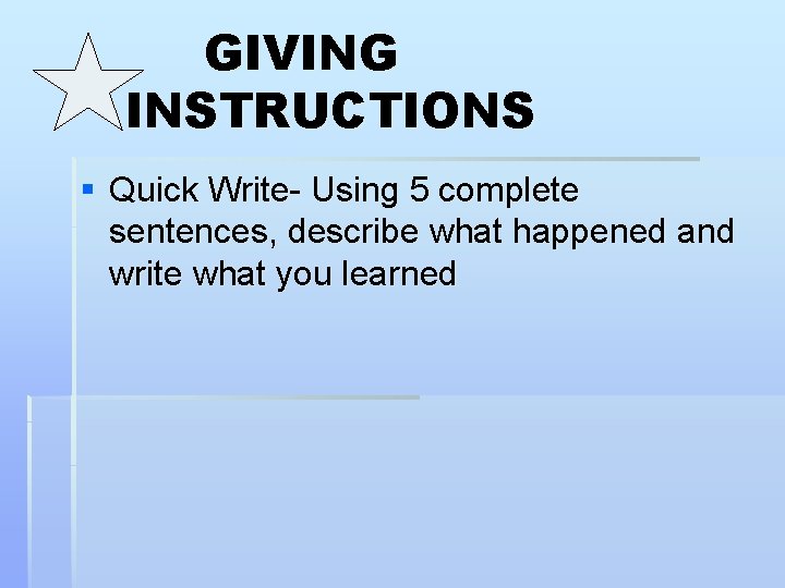 GIVING INSTRUCTIONS § Quick Write- Using 5 complete sentences, describe what happened and write