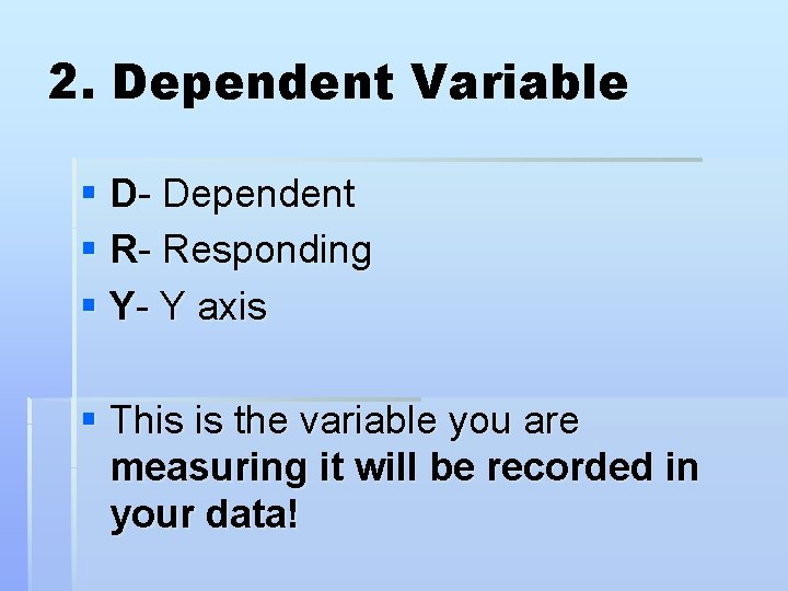 2. Dependent Variable § D- Dependent § R- Responding § Y- Y axis § 2. Dependent Variable § D- Dependent § R- Responding § Y- Y axis §