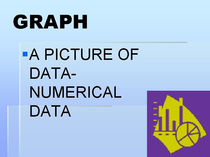 GRAPH § A PICTURE OF DATANUMERICAL DATA 