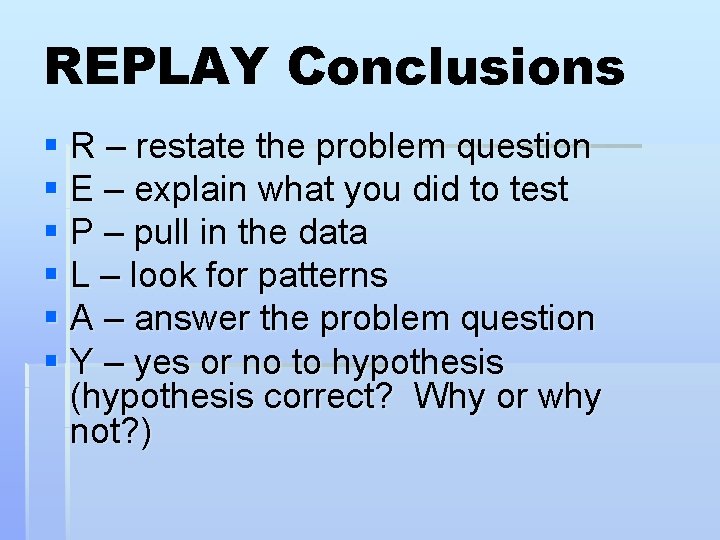 REPLAY Conclusions § R – restate the problem question § E – explain what