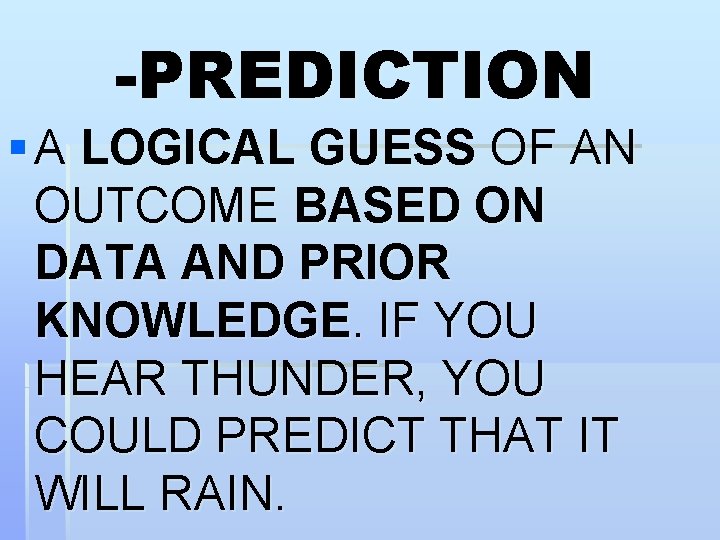 -PREDICTION § A LOGICAL GUESS OF AN OUTCOME BASED ON DATA AND PRIOR KNOWLEDGE.