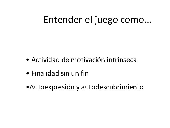 Entender el juego como. . . • Actividad de motivación intrínseca • Finalidad sin