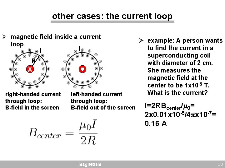other cases: the current loop Ø magnetic field inside a current loop I I